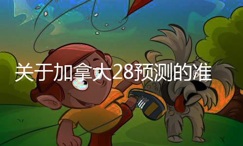 关于加拿大28预测的准确率90以上的信息